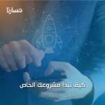 كيف تبدأ مشروعك الخاص